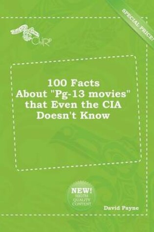 Cover of 100 Facts about Pg-13 Movies That Even the CIA Doesn't Know