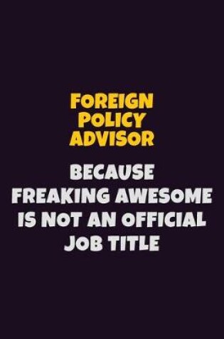 Cover of Foreign Policy Advisor, Because Freaking Awesome Is Not An Official Job Title