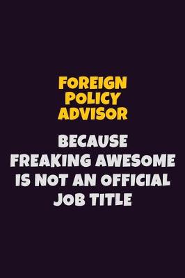 Book cover for Foreign Policy Advisor, Because Freaking Awesome Is Not An Official Job Title