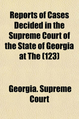 Cover of Reports of Cases Decided in the Supreme Court of the State of Georgia at the Volume 123