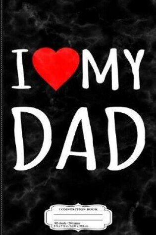 Cover of I Love My Dad Composition Notebook