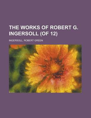 Book cover for The Works of Robert G. Ingersoll (of 12) Volume 7