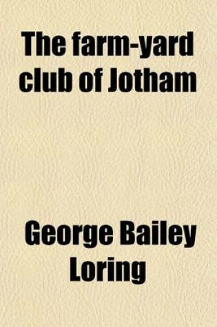 Cover of The Farm-Yard Club of Jotham; An Account of the Families and Farms of That Famous Town