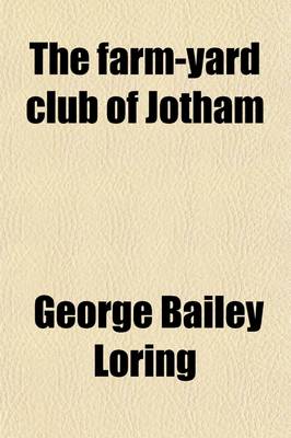 Book cover for The Farm-Yard Club of Jotham; An Account of the Families and Farms of That Famous Town