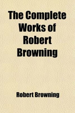 Cover of The Complete Works of Robert Browning (Volume 1); Pauline. Paracelsus. Pippa Passes, Etc