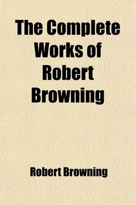 Book cover for The Complete Works of Robert Browning (Volume 1); Pauline. Paracelsus. Pippa Passes, Etc