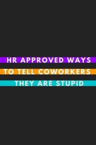 Cover of HR Approved Ways To Tell Coworkers They Are Stupid