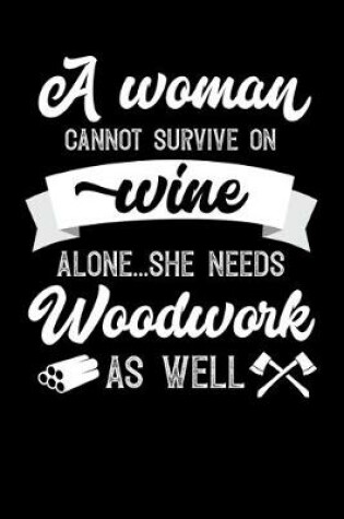 Cover of A Woman Cannot Survive On Wine Alone She Needs Woodwork As Well