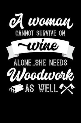 Book cover for A Woman Cannot Survive On Wine Alone She Needs Woodwork As Well