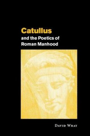 Cover of Catullus and the Poetics of Roman Manhood