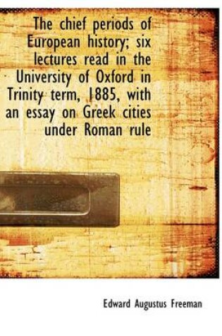 Cover of The Chief Periods of European History; Six Lectures Read in the University of Oxford in Trinity Term