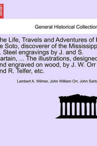 Cover of The Life, Travels and Adventures of F. de Soto, Discoverer of the Mississippi ... Steel Engravings by J. and S. Sartain, ... the Illustrations, Designed and Engraved on Wood, by J. W. Orr and R. Telfer, Etc.