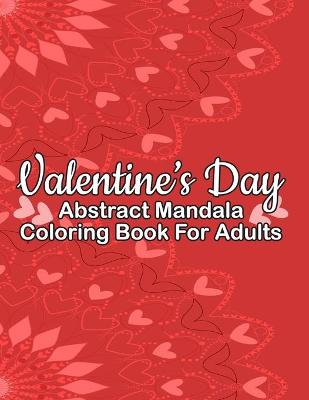 Book cover for Valentine's Day Abstract Mandala Coloring Book For Adults