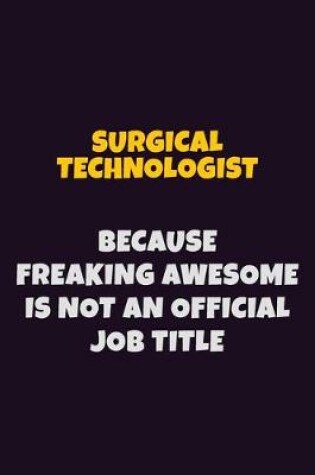 Cover of Surgical Technologist, Because Freaking Awesome Is Not An Official Job Title