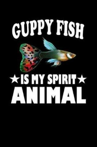 Cover of Guppy Fish Is My Spirit Animal