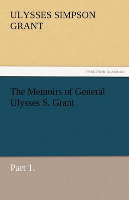 Book cover for The Memoirs of General Ulysses S. Grant, Part 1.