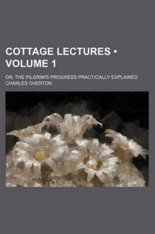 Cover of Cottage Lectures (Volume 1); Or, the Pilgrim's Progress Practically Explained