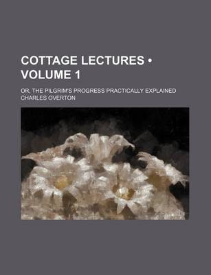 Book cover for Cottage Lectures (Volume 1); Or, the Pilgrim's Progress Practically Explained