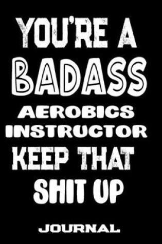 Cover of You're A Badass Aerobics Instructor Keep That Shit Up