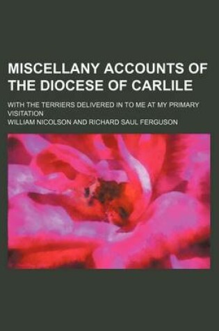 Cover of Miscellany Accounts of the Diocese of Carlile; With the Terriers Delivered in to Me at My Primary Visitation