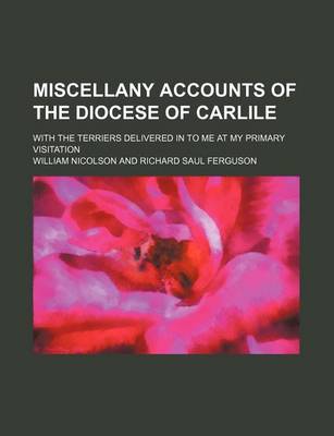 Book cover for Miscellany Accounts of the Diocese of Carlile; With the Terriers Delivered in to Me at My Primary Visitation