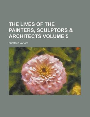 Book cover for The Lives of the Painters, Sculptors & Architects Volume 5