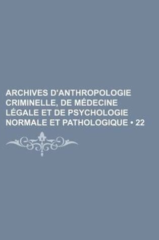 Cover of Archives D'Anthropologie Criminelle, de Medecine Legale Et de Psychologie Normale Et Pathologique (22)