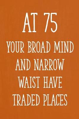 Book cover for At 75 Your Broad Mind and Narrow Waist Have Traded Places