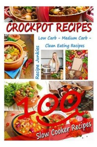 Cover of Crockpot Recipes - 100 Slow Cooker Recipes - Low Carb, Medium Carb, Clean Eating