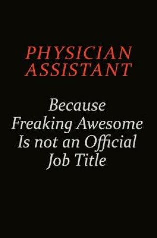 Cover of Physician Assistant Because Freaking Awesome Is Not An Official Job Title