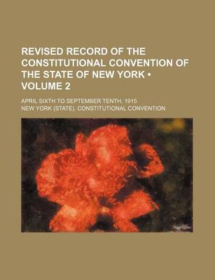 Book cover for Revised Record of the Constitutional Convention of the State of New York (Volume 2); April Sixth to September Tenth, 1915