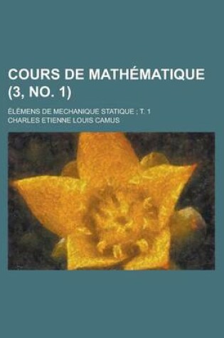 Cover of Cours de Mathematique; Elemens de Mechanique Statique; T. 1 (3, No. 1 )