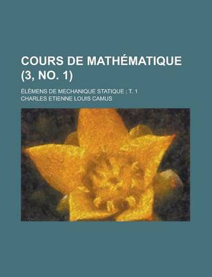 Book cover for Cours de Mathematique; Elemens de Mechanique Statique; T. 1 (3, No. 1 )