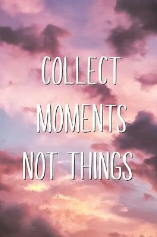 Cover of Collect Moments Not Things