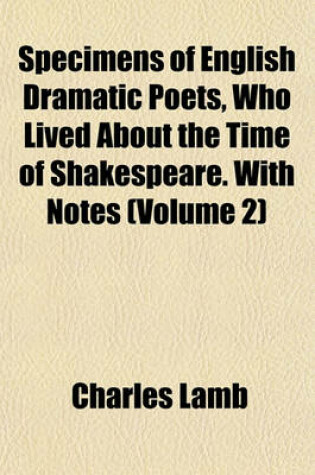 Cover of Specimens of English Dramatic Poets, Who Lived about the Time of Shakespeare. with Notes (Volume 2)
