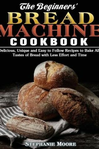 Cover of The Begginers' Bread Machine Cookbook
