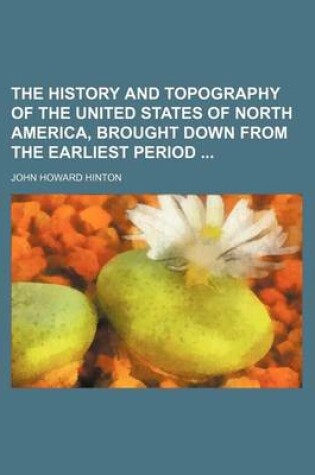 Cover of The History and Topography of the United States of North America, Brought Down from the Earliest Period