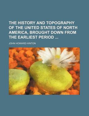 Book cover for The History and Topography of the United States of North America, Brought Down from the Earliest Period