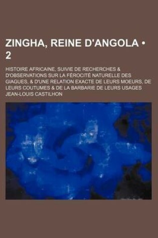 Cover of Zingha, Reine D'Angola (2); Histoire Africaine, Suivie de Recherches & D'Observations Sur La Ferocite Naturelle Des Giagues, & D'Une Relation Exacte D