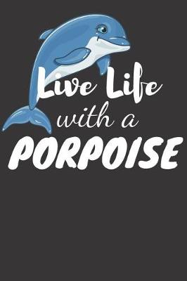 Cover of Live Life with a Porpoise