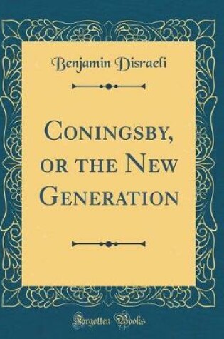 Cover of Coningsby, or the New Generation (Classic Reprint)