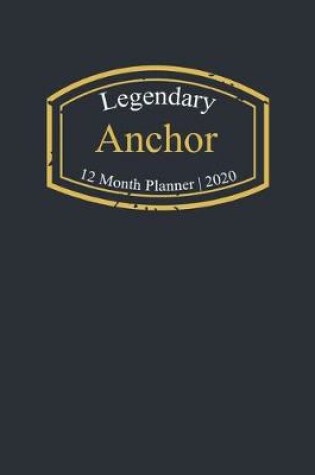 Cover of Legendary Anchor, 12 Month Planner 2020