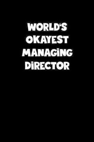 Cover of World's Okayest Managing Director Notebook - Managing Director Diary - Managing Director Journal - Funny Gift for Managing Director