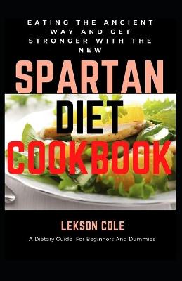 Book cover for Eating The Ancient Way And Get Stronger With The New Spartan Diet Cookbook