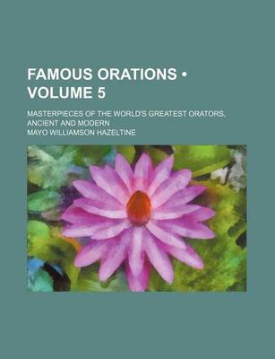 Book cover for Famous Orations (Volume 5); Masterpieces of the World's Greatest Orators, Ancient and Modern