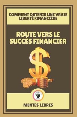 Cover of Route Vers Le Succes Financier - Comment Obtenir Une Vraie Liberte Financiere