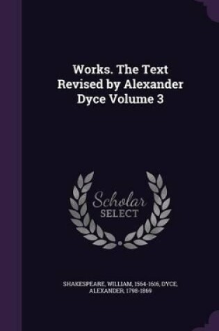 Cover of Works. the Text Revised by Alexander Dyce Volume 3