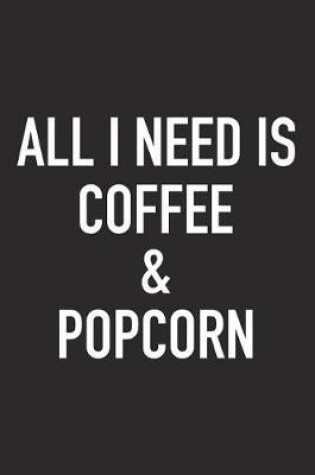 Cover of All I Need Is Coffee and Popcorn