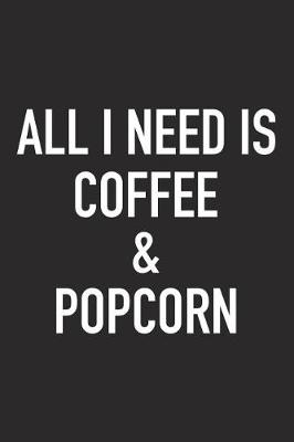 Book cover for All I Need Is Coffee and Popcorn