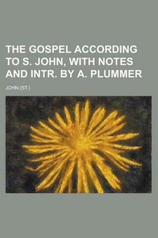 Cover of The Gospel According to S. John, with Notes and Intr. by A. Plummer